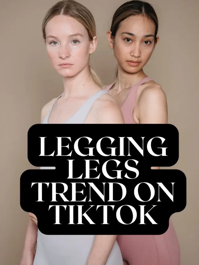 Legging Legs Trend: Social Media’s Impact on Body Image